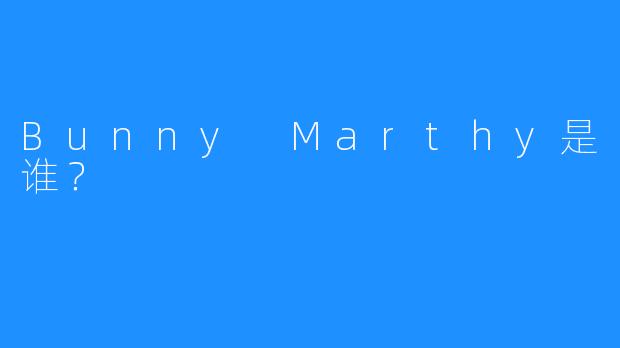 Bunny Marthy是谁？