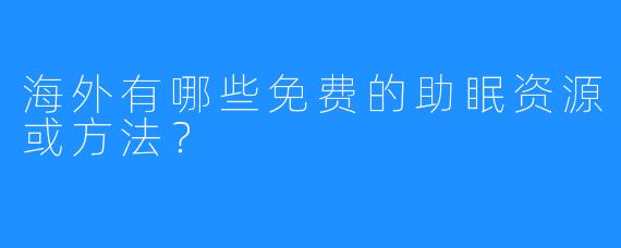 海外有哪些免费的助眠资源或方法?