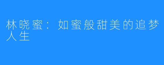 林晓蜜:如蜜般甜美的追梦人生