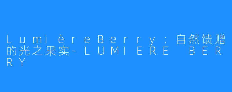 LumièreBerry:自然馈赠的光之果实-LUMIERE BERRY