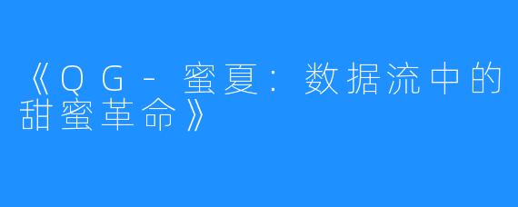 《QG-蜜夏:数据流中的甜蜜革命》