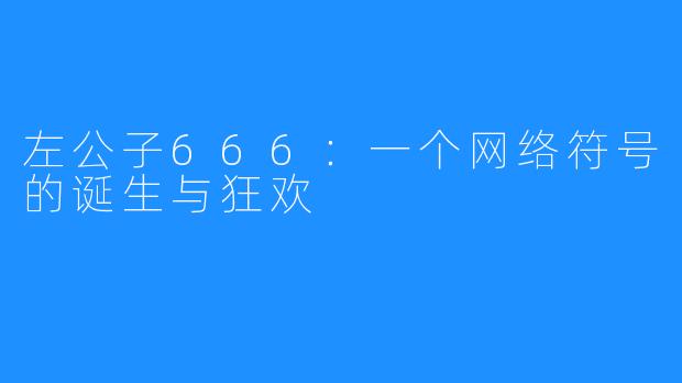 左公子666：一个网络符号的诞生与狂欢