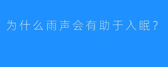 为什么雨声会有助于入眠？
