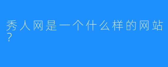 秀人网是一个什么样的网站？