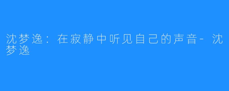 沈梦逸:在寂静中听见自己的声音-沈梦逸