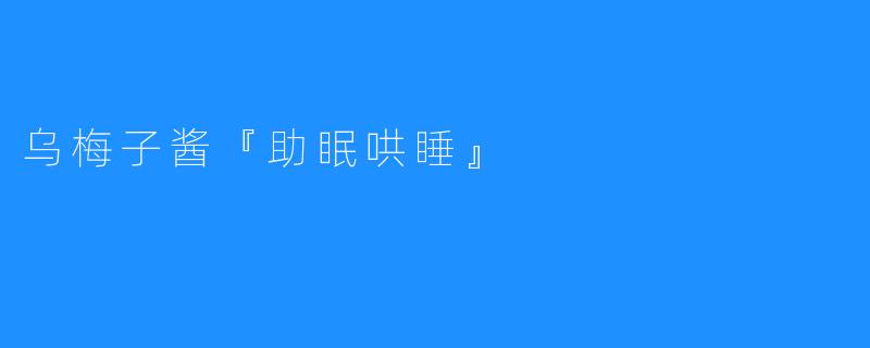 乌梅子酱『助眠哄睡』
