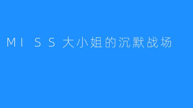 MISS大小姐的沉默战场