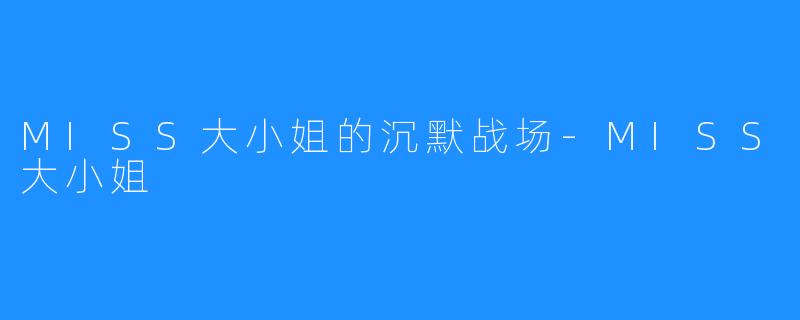 MISS大小姐的沉默战场-MISS大小姐