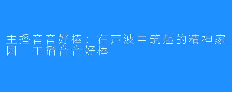 主播音音好棒：在声波中筑起的精神家园-主播音音好棒