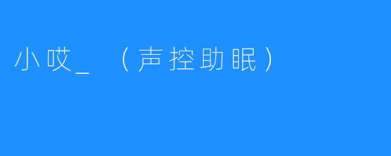 小哎_（声控助眠）